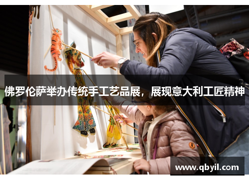 佛罗伦萨举办传统手工艺品展，展现意大利工匠精神