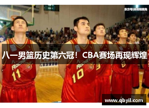 八一男篮历史第六冠！CBA赛场再现辉煌