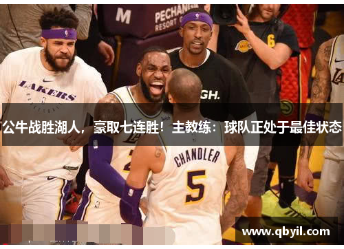 公牛战胜湖人，豪取七连胜！主教练：球队正处于最佳状态